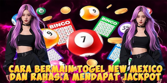 Cara Bermain Togel New Mexico dan Rahasia Mendapat Jackpot