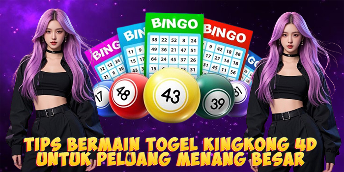 Tips Bermain Togel kingkong 4D Untuk Peluang Menang Besar